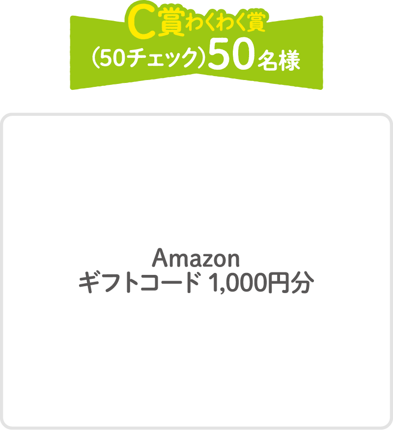 C賞わくわく賞（50チェック）50名様 Amazonギフトコード 1,000円分